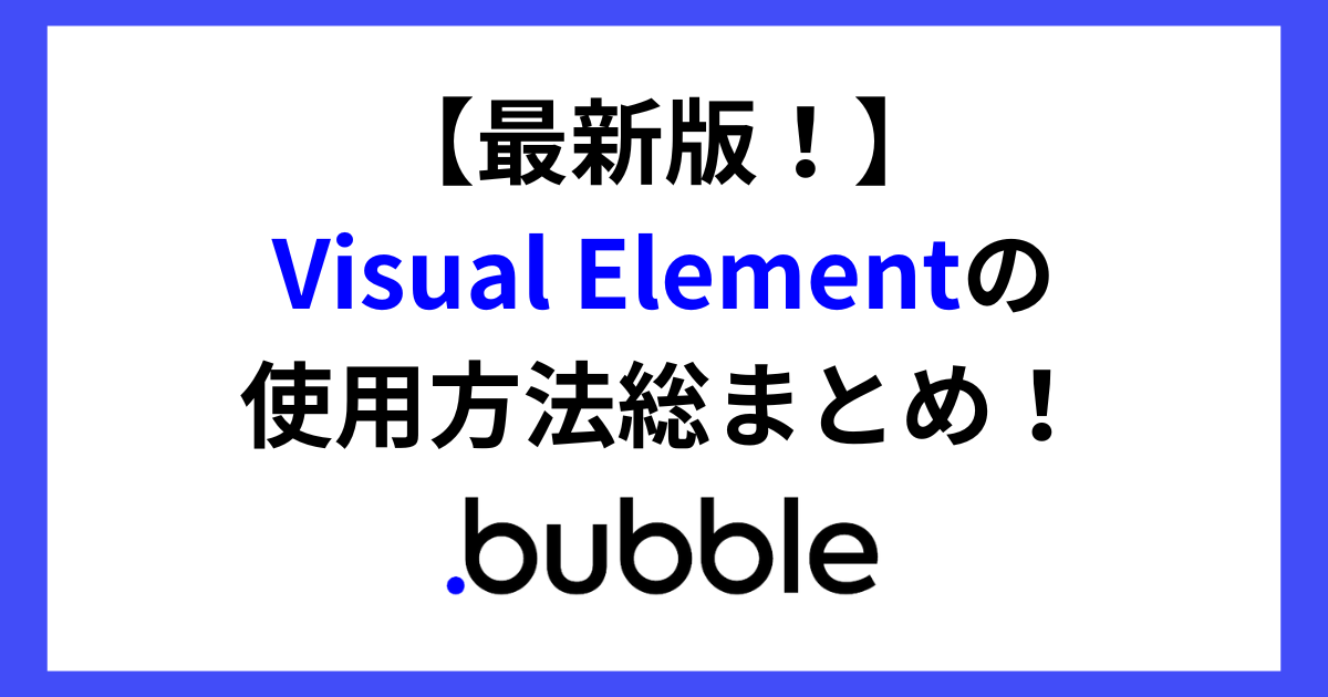 【Bubble】最新版！Visual Elementの使用方法総まとめ – EPICs株式会社のノーコード開発ブログ